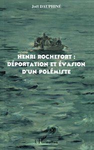 Henri Rochefort : déportation et évasion d'un polémiste