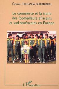 LE COMMERCE ET LA TRAITE DES FOOTBALLEURS AFRICAINS ET SUD-AMÉRICAINS EN EUROPE