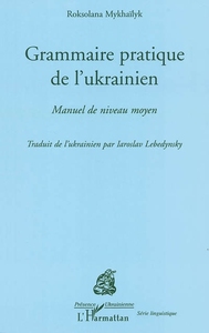 GRAMMAIRE PRATIQUE DE L'UKRAINIEN - MANUEL DE NIVEAU MOYEN