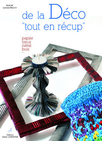 101 IDEES DECO TOUT EN RECUP