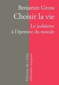 CHOISIR LA VIE - LE JUDAISME A L'EPREUVE DU MONDE