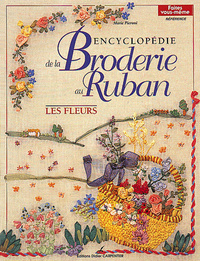 ENCYCLOPEDIE LA BRODERIE AU RUBAN - LES FLEURS