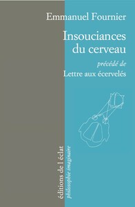 INSOUCIANCES DU CERVEAU précédé de LETTRE AUX ECERVELES