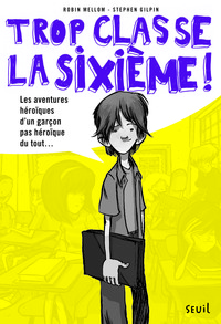 TROP CLASSE LA SIXIEME - TOME 1 - LES AVENTURES HEROIQUES D'UN GARCON PAS HEROIQUE DU TOUT - TROP CL