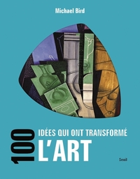 100 IDEES QUI ONT TRANSFORME L'ART