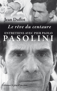 Le rêve du centaure - entretiens avec Pier Paolo Pasolini