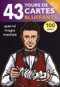 43 TOURS DE CARTES BLUFFANTS - SPECIAL MAGIE MENTALE - 100 PHOTOS