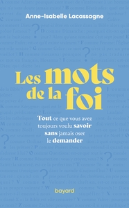 Les mots de la foi - Tout ce que vous avez toujours voulu savoir sans jamais oser le demander