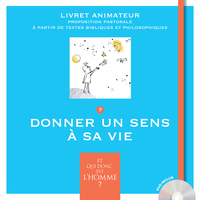 ET QUI DONC EST L'HOMME? - LIVRET ANIMATEUR 7 - DONNER UN SENS A SA VIE