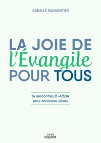 La joie de l'Evangile pour tous - 14 rencontres B-ABBA pour annoncer Jésus