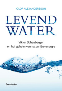 Levend Water - Viktor Schauberger en het geheim van natuurlijke energie