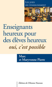 ENSEIGNANTS HEUREUX POUR DES ELEVES HEUREUX. OUI, C'EST POSSIBLE - LES JOIES DE L'ENSEIGNEMENT