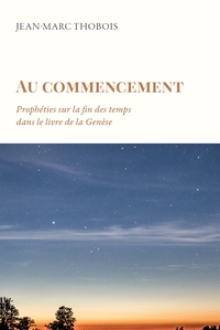 AU COMMENCEMENT - PROPHETIES SUR LA FIN DES TEMPS DANS LE LIVRE DE LA GENESE
