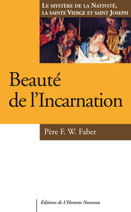 BEAUTE DE L'INCARNATION - LE MYSTERE DE LA NATIVITE, LA SAINTE VIERGE ET SAINT JOSEPH