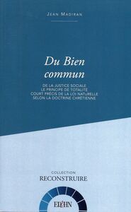 DU BIEN COMMUN - DE LA JUSTICE SOCIALE; LE PRINCIPE DE TOTALITE; COURT PRECIS DE LA LOI NATURELLE SE