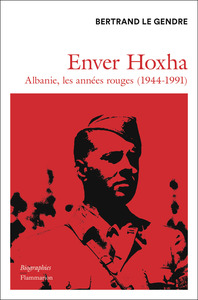 ENVER HOXHA - ALBANIE, LES ANNEES ROUGES (1944-1991)