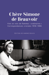 CHERE SIMONE DE BEAUVOIR - VIES ET VOIX DE FEMMES "ORDINAIRES". CORRESPONDANCES CROISEES 1958-1986