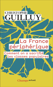 LA FRANCE PERIPHERIQUE - COMMENT ON A SACRIFIE LES CLASSES POPULAIRES