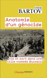 ANATOMIE D'UN GENOCIDE - VIE ET MORT DANS UNE VILLE NOMMEE BUCZACZ