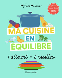 MA CUISINE EN EQUILIBRE - 1 ALIMENT = 6 RECETTES