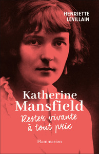 KATHERINE MANSFIELD - RESTER VIVANTE A TOUT PRIX