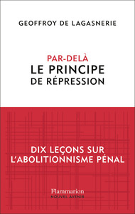 PAR-DELA LE PRINCIPE DE REPRESSION - DIX LECONS SUR L'ABOLITIONNISME PENAL