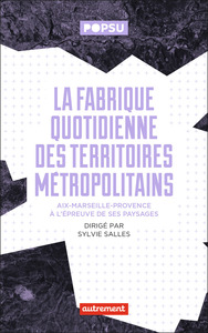 LA FABRIQUE QUOTIDIENNE DES TERRITOIRES METROPOLITAINS - AIX-MARSEILLE-PROVENCE A L'EPREUVE DE SES P