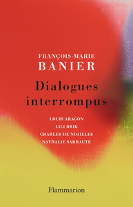 DIALOGUES INTERROMPUS - LOUIS ARAGON, LILI BRIK, CHARLES DE NOAILLES, NATHALIE SARRAUTE