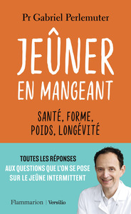 JEUNER EN MANGEANT - SANTE, FORME, POIDS, LONGEVITE