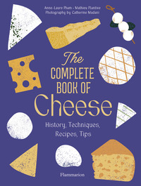 THE COMPLETE BOOK OF CHEESE - HISTORY, TECHNIQUES, RECIPES, TIPS