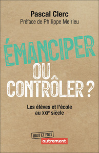 EMANCIPER OU CONTROLER ? - LES ELEVES ET L'ECOLE AU XXI SIECLE