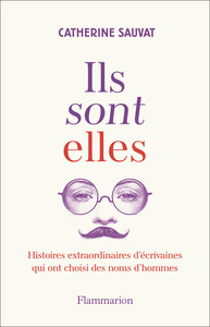 ILS SONT ELLES - HISTOIRES EXTRAORDINAIRES D'ECRIVAINES QUI ONT CHOISI DES NOMS D'HOMMES