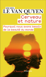 CERVEAU ET NATURE - POURQUOI NOUS AVONS BESOIN DE LA BEAUTE DU MONDE