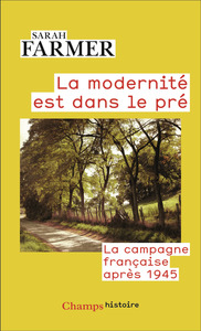 LA MODERNITE EST DANS LE PRE - LA CAMPAGNE FRANCAISE APRES 1945