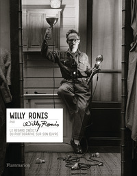 WILLY RONIS PAR WILLY RONIS - LE REGARD INEDIT DU PHOTOGRAPHE SUR SON OEUVRE