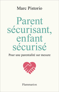 PARENT SECURISANT, ENFANT SECURISE - POUR UNE PARENTALITE SUR MESURE