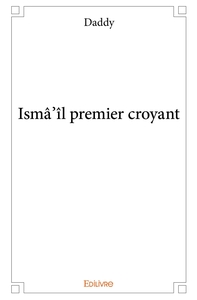 Ismâ'îl premier croyant