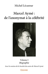 Marcel Aymé : de l'anonymat à la célébrité - Tome 1