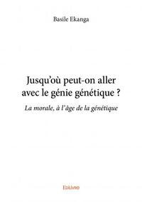 Jusqu'où peut on aller avec le génie génétique ?
