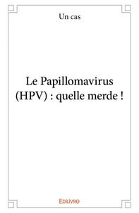 Le papillomavirus (hpv) : quelle merde !