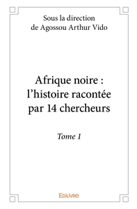 Afrique noire : l'histoire racontée par 14 chercheurs - Tome 1