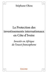 La protection des investissements internationaux en côte d'ivoire