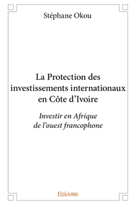 La Protection des investissements internationaux en Côte d'Ivoire