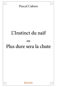 L'Instinct du naïf ou Plus dure sera la chute