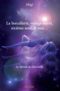La Sorcellerie, voyage astral, sixième sens, et moi...