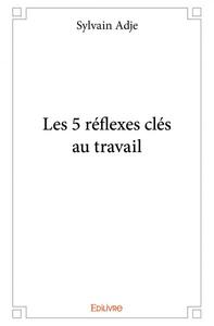 Les 5 réflexes clés au travail