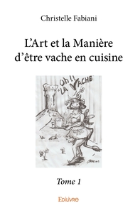 L'Art et la Manière d'être vache en cuisine - Tome 1