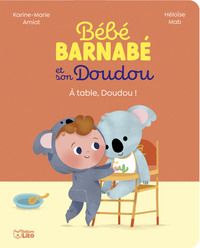 BEBE BARNABE ET SON DOUDOU - A TABLE, DOUDOU !