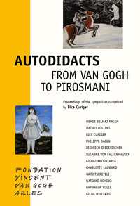 AUTODIDACTS FROM VAN GOGH TO PIROSMANI - PROCEEDINGS OF THE SYMPOSIUM CONCEIVED BY BICE CURIGER