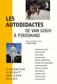 LES AUTODIDACTES  DE VAN GOGH A PIROSMANI - ACTES DU SYMPOSIUM CONCU PAR BICE CURIGER